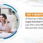 Top 5 Benefits Of Having A Virtual Legal Assistant For Your Law Firm And Why You Should Hire One Now